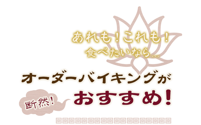 あれも！これも！食べたいなら...オーダーバイキングが断然！おすすめ！